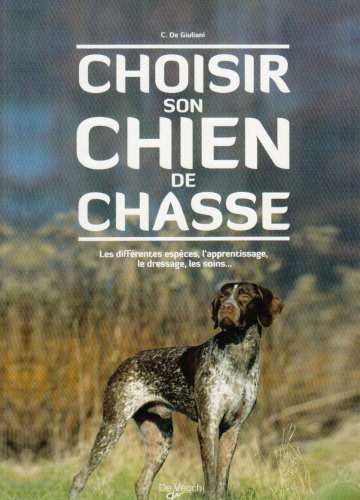 Choisir son chien de chasse : les différentes espèces, l'apprentissage, le dressage, les soins...