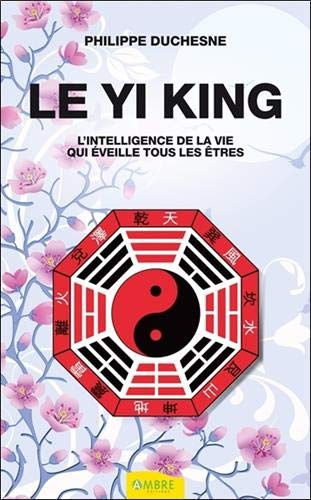 Le Yi king : l'intelligence de la vie qui éveille tous les êtres