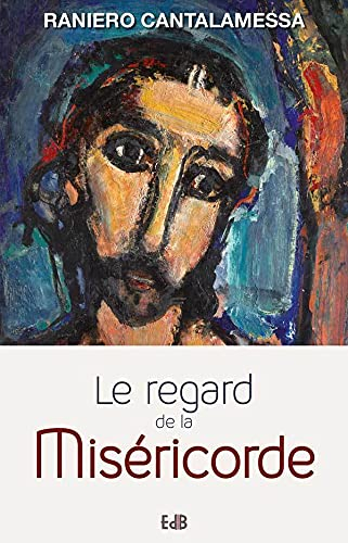 Le regard de la miséricorde : petit traité sur la miséricorde de Dieu et celle de l'homme