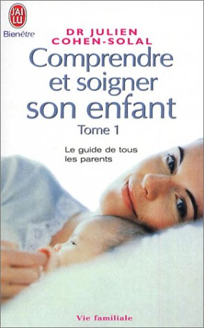 Comprendre et soigner son enfant : le guide de tous les parents. Vol. 1