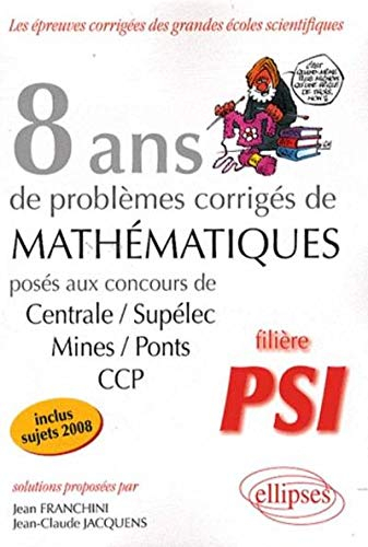 8 ans de problèmes corrigés de mathématiques : posés aux concours de Centrale-Supélec, Mines-Ponts, 