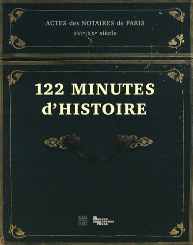122 minutes d'histoire : actes des notaires de Paris, XVIe-XXe siècle
