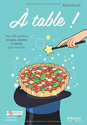 A table ! : mes 200 recettes simples, rapides et saines pour ma tribu