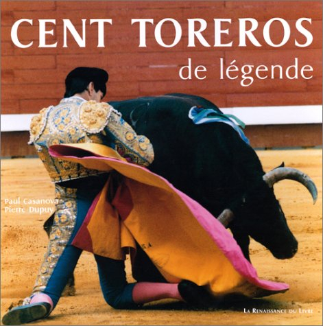 Cent toreros de légende : toreros d'hier, d'aujourd'hui et de demain