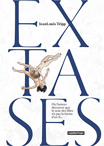 Extases. Vol. 1. Où l'auteur découvre que le sexe des filles n'a pas la forme d'un x...
