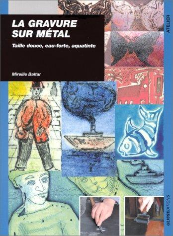 La gravure sur métal : taille douce, eau-forte, aquatinte