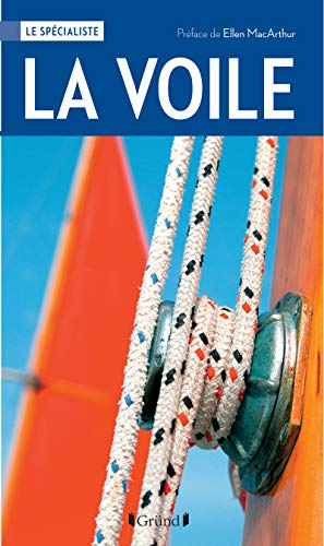 La voile : techniques, voiliers, équipements, navigation, courses