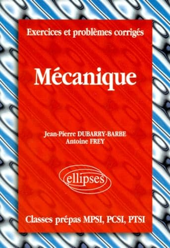 Mécanique : exercices et problèmes corrigés : classes préparatoires, MPSI, PCSI, PTSI