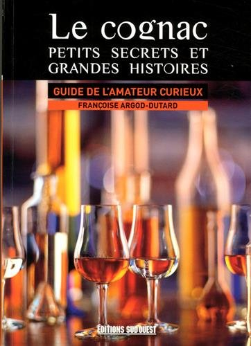 Le cognac : petits secrets et grandes histoires : guide de l'amateur curieux