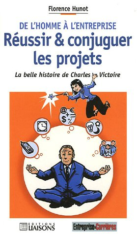 De l'homme à l'entreprise : réussir & conjuguer les projets : la belle histoire de Charles Victoire