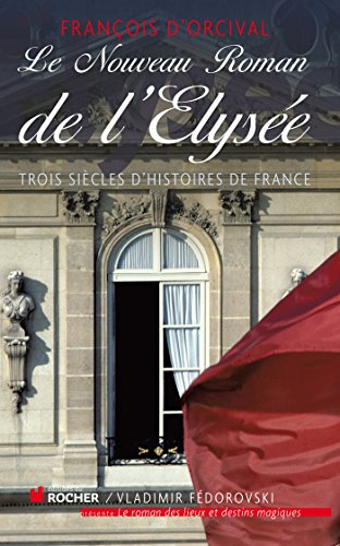 Le nouveau roman de l'Elysée : trois siècles d'histoires de France