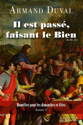 Il est passé, faisant le bien (Ac 10, 38) : homélies pour les dimanches et fêtes, année C