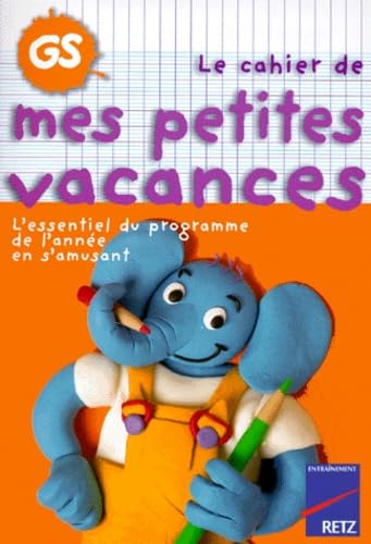 Le cahier de mes petites vacances, GS : l'essentiel du programme de l'année en s'amusant