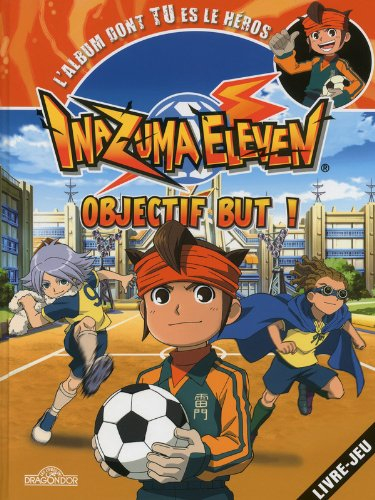 Inazuma eleven : objectif but ! : l'album dont tu es le héros