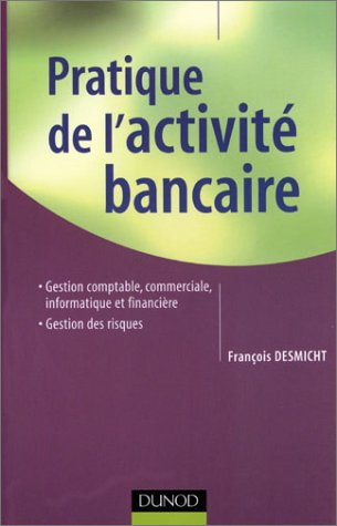 Pratique de l'activité bancaire : gestion comptable, commerciale, informatique et financière, gestio
