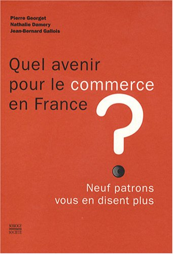 Quel avenir pour le commerce en France ? : neuf patrons vous en disent plus