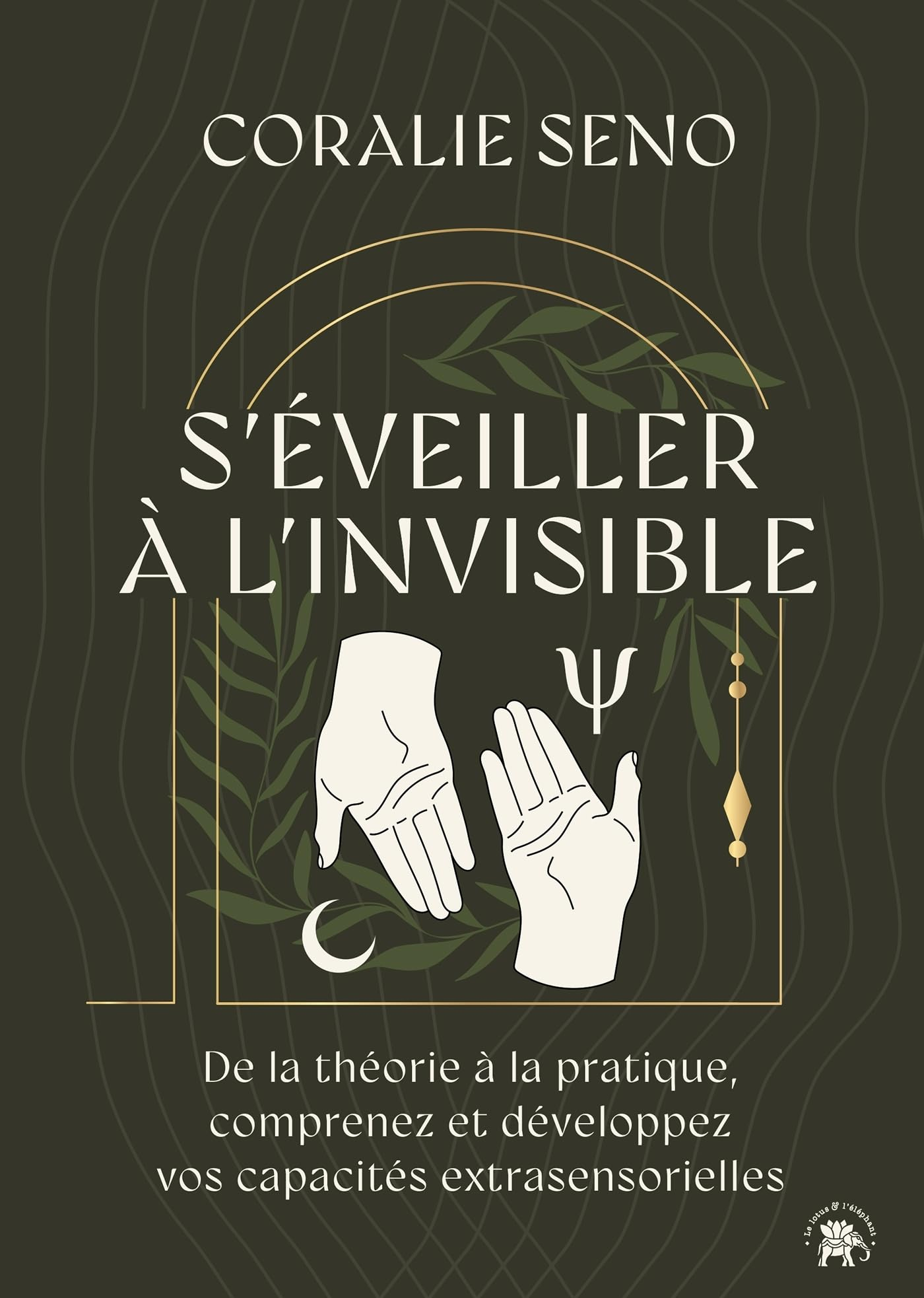 S'éveiller à l'invisible : de la théorie à la pratique, comprenez et développez vos capacités extras
