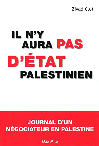 Il n'y aura pas d'Etat palestinien : journal d'un négociateur en Palestine