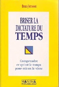 Briser la dictature du temps : comprendre ce qu'est le temps pour mieux le vivre