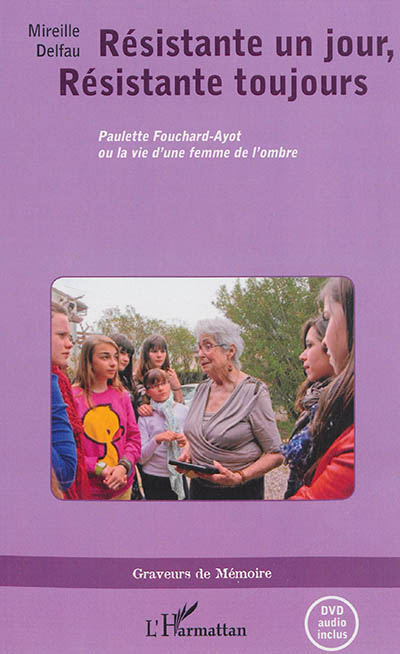 Résistante un jour, résistante toujours : Paulette Fouchard-Ayot ou La vie d'une femme de l'ombre