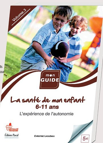 La santé de mon enfant. Vol. 3. De 6 à 11 ans, l'expérience de l'autonomie