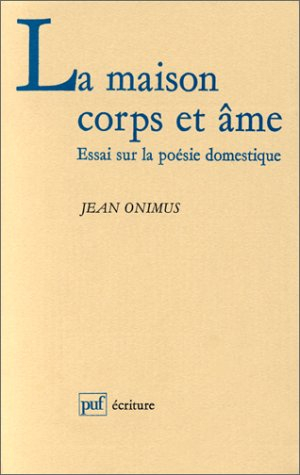 La Maison, corps et âme : essai sur la poésie domestique