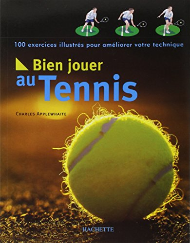 Bien jouer au tennis : 100 exercices illustrés pour améliorer votre technique