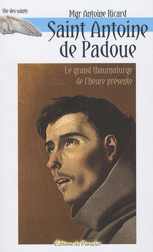 Saint Antoine de Padoue : Le grand thaumaturge de l'heure présente ; Les objets perdus, le pain des 