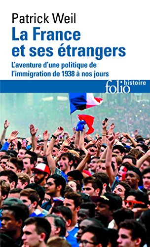 La France et ses étrangers : l'aventure d'une politique de l'immigration de 1938 à nos jours