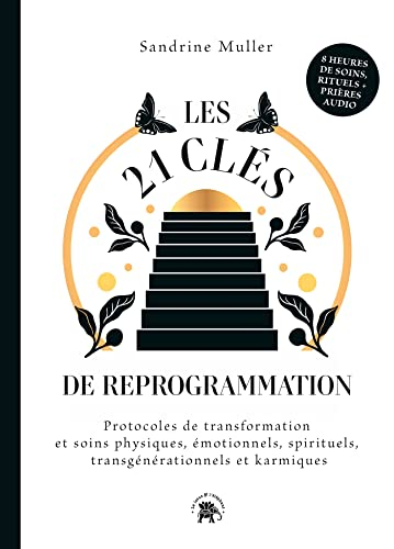 Les 21 clés de reprogrammation : protocoles de transformation et soins physiques, émotionnels, spiri