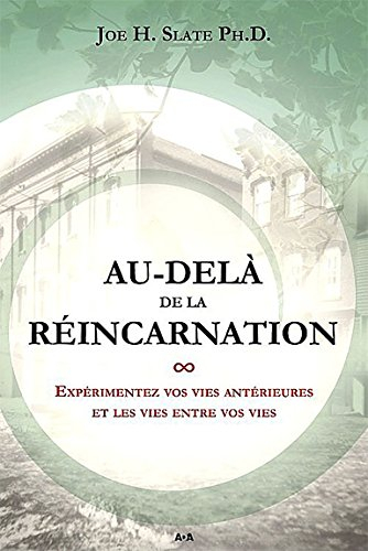 Au-delà de la réincarnation : expérimentez vos vies antérieures et les vies entre vos vies