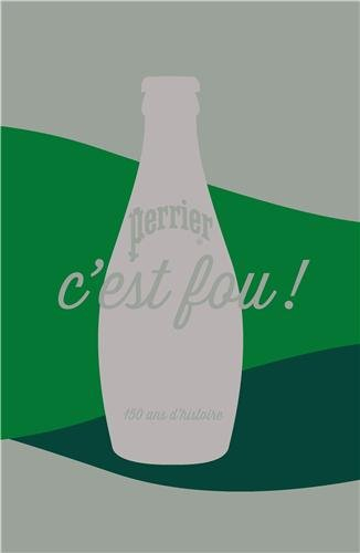 Perrier, c'est fou ! : 150 ans d'histoire