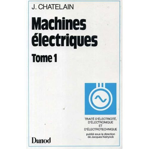 Machines électriques : traité d'électricité, d'électronique et d'électrotechnique. Vol. 1