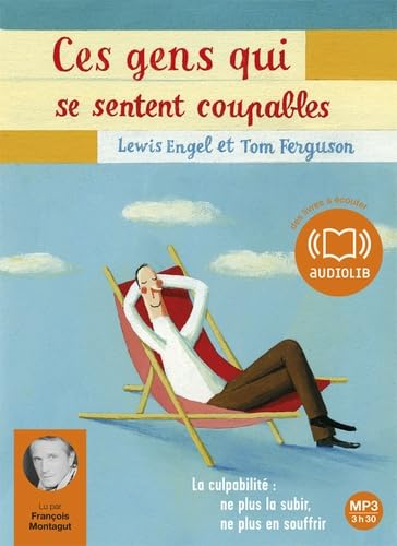 Ces gens qui se sentent coupables : la culpabilité, ne plus la subir, ne plus en souffrir