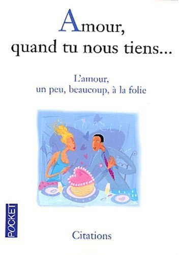 Amour quand tu nous tiens : l'amour, un peu, beaucoup, à la folie !