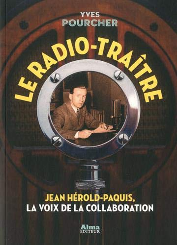 Le radio-traître : Jean Hérold-Paquis, la voix de la collaboration