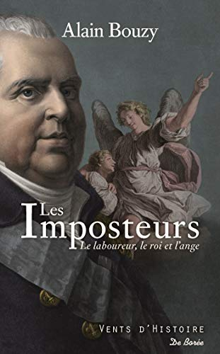 Les imposteurs : le laboureur, le roi et l'ange : l'improbable rencontre entre Louis XVIII et le pro