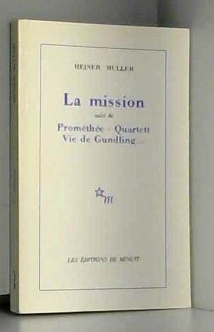 la mission. (suivi de) prométhée. vie de gundling. quartett : [ivry-sur-seine, théâtre des quartiers