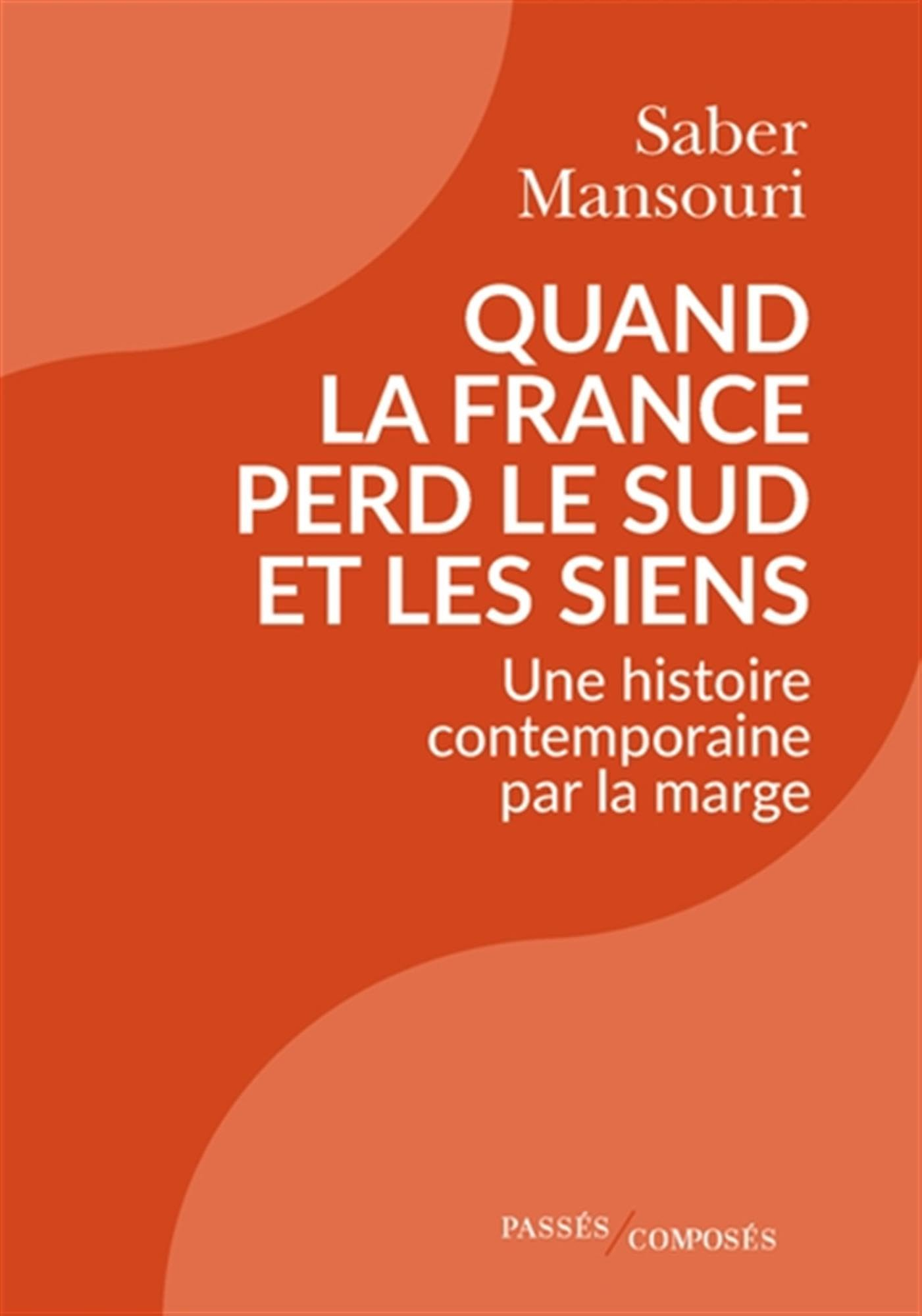 Quand la France perd le Sud et les siens : une histoire contemporaine par la marge : 1870-2024