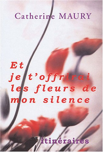 Et je t'offrirai les fleurs de mon silence...