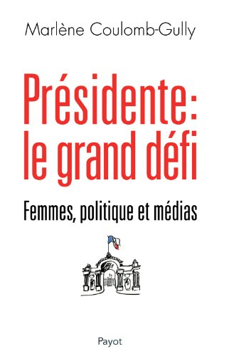 Présidente, le grand défi : femmes, politique et médias
