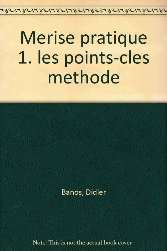 Merise pratique. Vol. 1. Les Points clés de la méthode