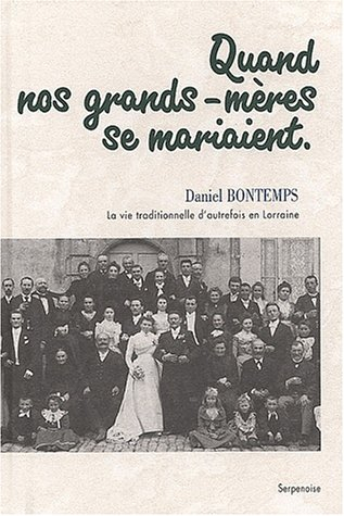 Quand nos grands-mères se mariaient : la vie traditionnelle en Lorraine autrefois, des côtes de Meus