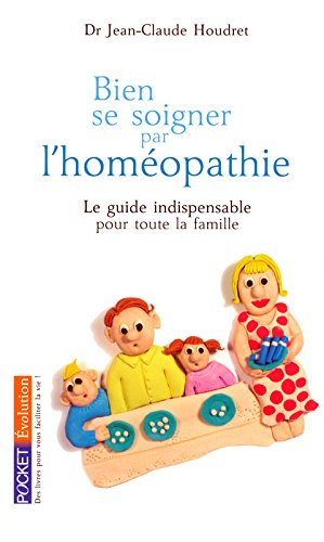 Bien se soigner par l'homéopathie : le guide indispensable pour toute la famille