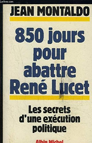 Huit cent cinquante jours pour abattre René Lucet : les secrets d'une exécution politique
