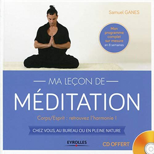 Ma leçon de méditation : corps-esprit, retrouvez l'harmonie ! : chez vous, au bureau ou en pleine na
