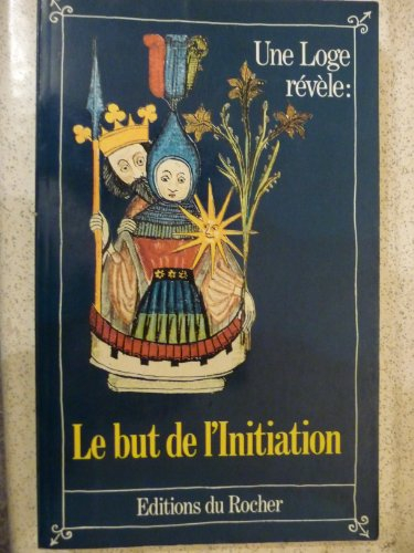 Les Cahiers de la Maison de Vie : une Loge révèle. Vol. 3. Le But de l'initiation