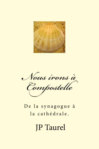 Nous irons a Compostelle: De la synagogue a la cathédrale.