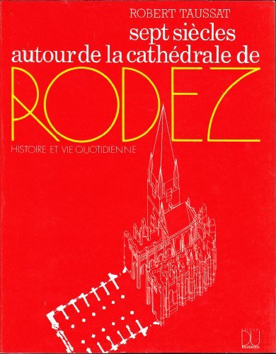 Sept siècles autour de la cathédrale de Rodez : histoire et vie quotidienne