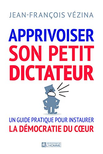Apprivoiser son petit dictateur : guide pour vivre en démocratie avec soi